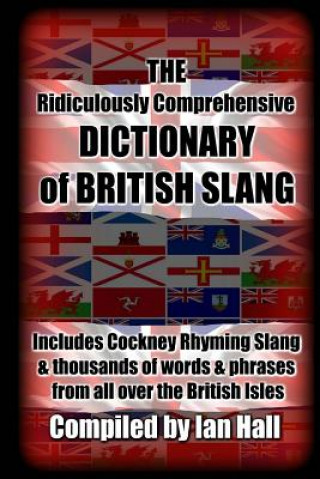 Könyv The Ridiculously Comprehensive Dictionary of British Slang: Includes Cockney Rhyming Slang Ian Hall