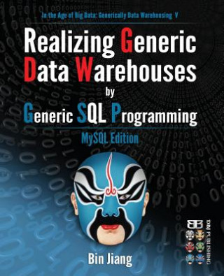 Kniha Realizing Generic Data Warehouses by Generic SQL Programming: MySQL Edition Bin Jiang