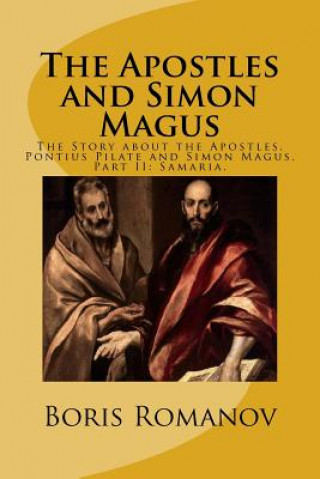 Kniha The Apostles and Simon Magus: The Story about the Apostles, Pontius Pilate and Simon Magus. Part II: Samaria. Boris Romanov