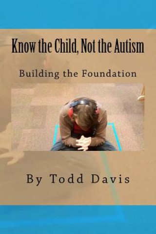 Książka Know the Child, Not the Autism: For Parents, Paraeducators and Teachers Todd Davis