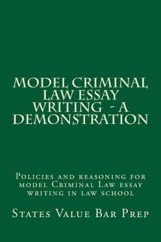 Kniha Model Criminal Law Essay Writing - A Demonstration: Policies and reasoning for model Criminal Law essay writing in law school States Value Bar Prep