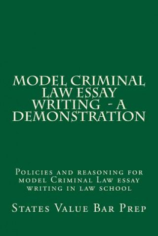 Książka Model Criminal Law Essay Writing - A Demonstration: Policies and reasoning for model Criminal Law essay writing in law school States Value Bar Prep