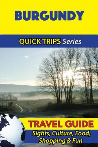 Könyv Burgundy Travel Guide (Quick Trips Series): Sights, Culture, Food, Shopping & Fun Crystal Stewart