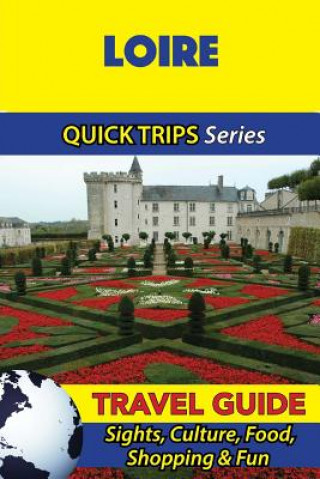 Book Loire Travel Guide (Quick Trips Series): Sights, Culture, Food, Shopping & Fun Crystal Stewart