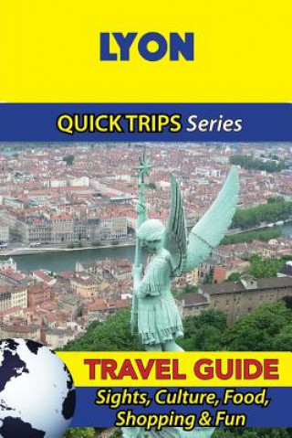 Kniha Lyon Travel Guide (Quick Trips Series): Sights, Culture, Food, Shopping & Fun Crystal Stewart