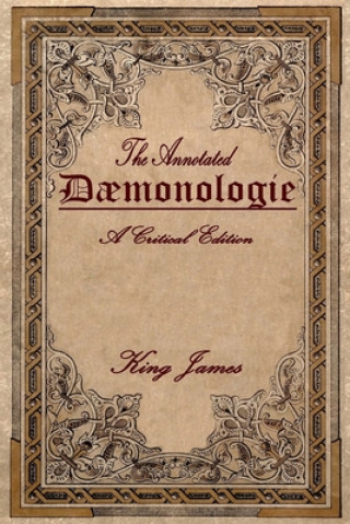 Könyv Daemonologie: A Critical Edition. Expanded. In Modern English with Notes King James