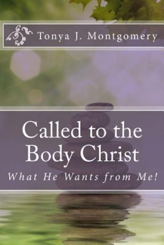 Carte Called to the Body of Christ: What He Wants from Me! Tonya J Montgomery