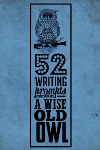 Knjiga 52 Writing Prompts Guided by A Wise Old Owl T K Rogers