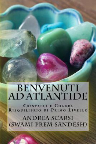 Kniha Benvenuti ad Atlantide: Cristalli e Chakra Riequilibrio di Primo Livello Dr Andrea Scarsi Msc D