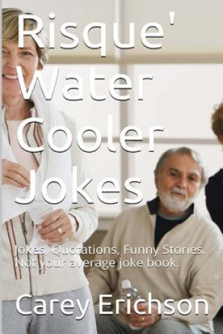 Könyv Risque" Water Cooler Jokes: Jokes, Qoutations and Funny Stories Carey Erichson