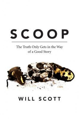 Kniha Scoop: The Truth Only Gets in the Way of a Good Story Will Scott