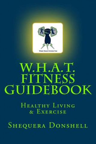 Kniha W.H.A.T. Fitness Guidebook: Healthy Living & Exercise Shequera D Crockett