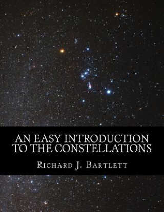 Carte An Easy Introduction to the Constellations: A Reference Guide to Exploring the Night Sky with Your Eyes, Binoculars and Telescopes Richard J Bartlett