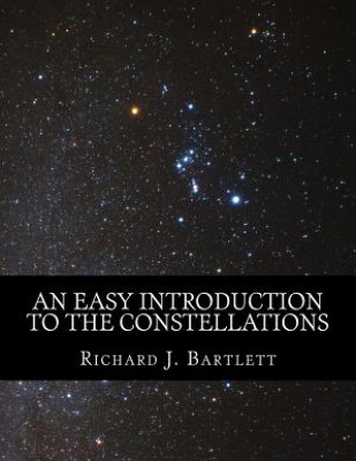 Książka An Easy Introduction to the Constellations: A Reference Guide to Exploring the Night Sky with Your Eyes, Binoculars and Telescopes Richard J Bartlett