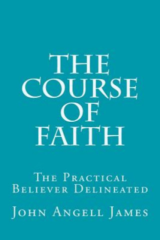 Libro The Course of Faith: The Practical Believer Delineated John Angell James