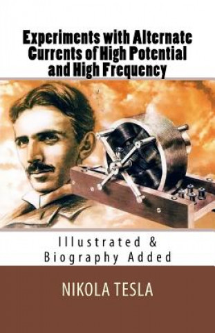 Carte Experiments with Alternate Currents of High Potential and High Frequency: [Illustrated & Biography Added] Nikola Tesla