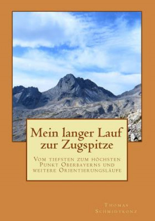 Książka Mein langer Lauf zur Zugspitze: Vom tiefsten zum höchsten Punkt Oberbayerns und weitere Orientierungsläufe Thomas Schmidtkonz