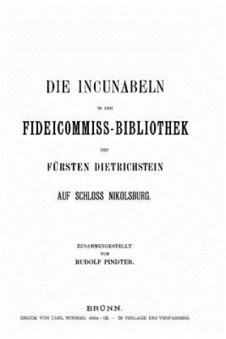 Carte Die Incunabeln in der fideicommiss-Bibliothek des Fürsten Dietrichstein auf Schloss Nikolsburg Rudolf Pindter