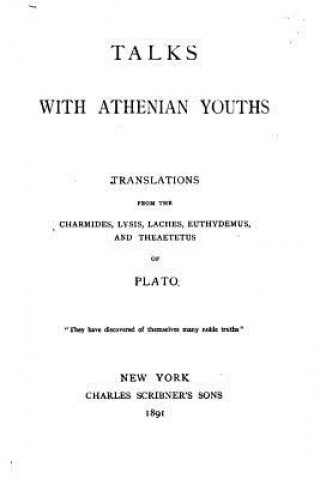 Kniha Talks with Athenian youths, translations from the Charmides, Lysis, Laches, Euthydemus, and Theaetetus of Plato Plato