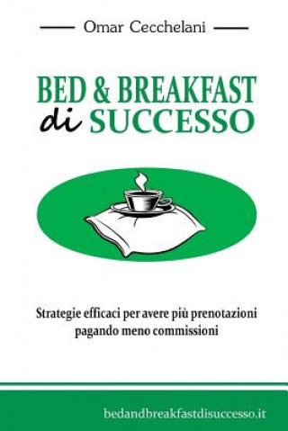 Könyv Bed & Breakfast di Successo: Strategie efficaci per avere pi? prenotazioni pagando meno commissioni Omar Davide Cecchelani