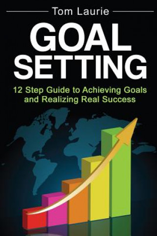 Knjiga Goal Setting: 12 step guide to achieving goals and realizing real success Tom Laurie