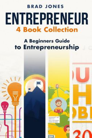 Kniha Entrepreneur: 4 Book Collection: A Beginners Guide to Entrepreneurship Brad Jones