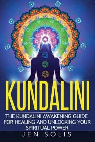 Книга Kundalini: The Kundalini Awakening Guide for Healing and Unlocking Your Spiritual Power Jen Solis