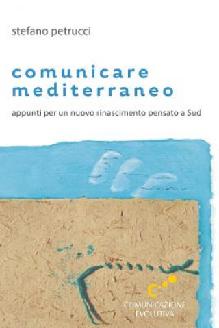 Kniha Comunicare mediterraneo: Appunti per un nuovo rinascimento pensato a Sud Stefano Petrucci