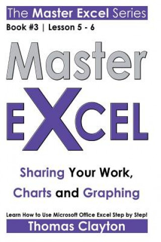 Книга Master Excel: Sharing Your Work, Charts and Graphing Thomas Clayton