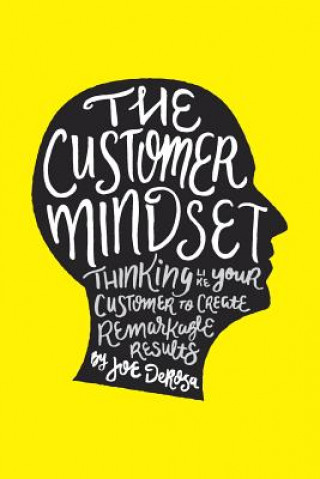 Książka The Customer Mindset: Thinking Like Your Customer To Create Remarkable Results Joe DeRosa