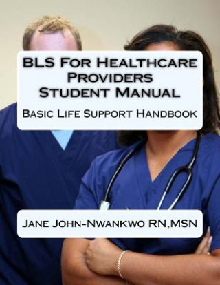 Kniha BLS For Healthcare Providers Student Manual: Basic Life Support Handbook Msn Jane John-Nwankwo Rn