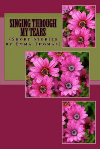 Knjiga Singing Through My Tears: (Short Stories By Emma Thomas) Emma Thomas