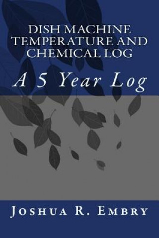 Carte Dish Machine Temperature and Chemical Log: A 5 Year Log Joshua R Embry