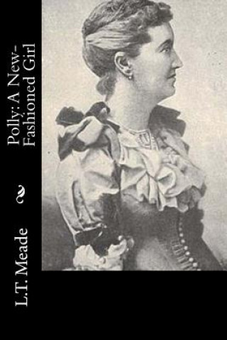 Kniha Polly: A New-Fashioned Girl L T Meade