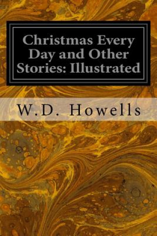 Kniha Christmas Every Day and Other Stories: Illustrated W D Howells