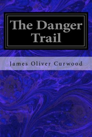 Könyv The Danger Trail James Oliver Curwood