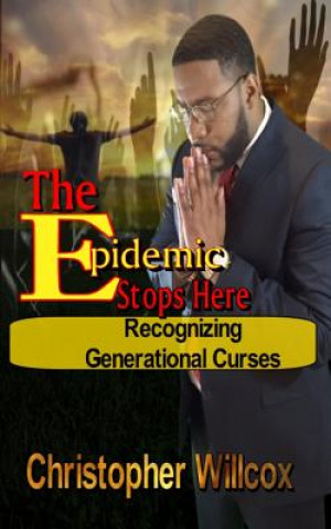 Kniha The EPIDEMIC STOPS HERE: Recorgnizing Generational Curses Christopher D Willcox