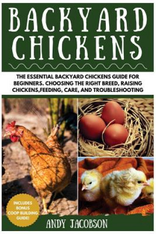 Książka Backyard Chickens: The Essential Backyard Chickens Guide for Beginners: Choosing the Right Breed, Raising Chickens, Feeding, Care, and Tr Andy Jacobson