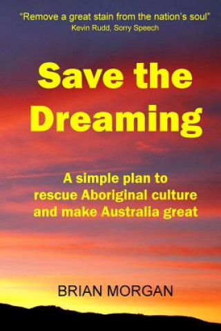 Livre Save the Dreaming: A Simple Plan to Rescue Aboriginal Culture and Make Australia Great Brian Morgan