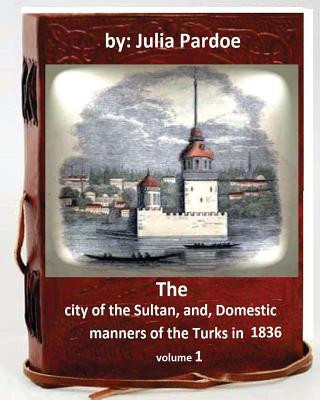 Carte The city of the Sultan, and, Domestic manners of the Turks in 1836.( VOLUME 1 ) Julia Pardoe