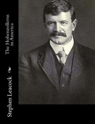Kniha The Hohenzollerns in America Stephen Leacock