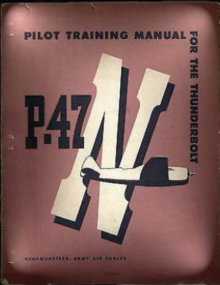 Könyv Pilot Training Manual For The Thunderbolt P-47N.( SPECIAL ) By: Army Air Forces Army Air Forces