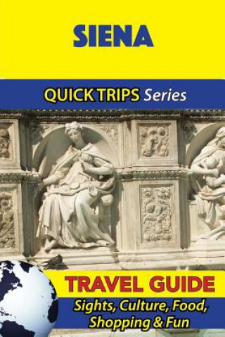 Könyv Siena Travel Guide (Quick Trips Series): Sights, Culture, Food, Shopping & Fun Sara Coleman
