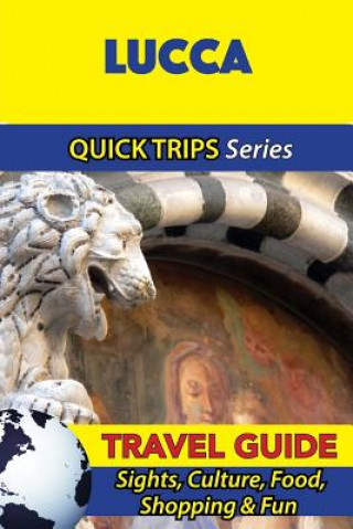 Knjiga Lucca Travel Guide (Quick Trips Series): Sights, Culture, Food, Shopping & Fun Sara Coleman