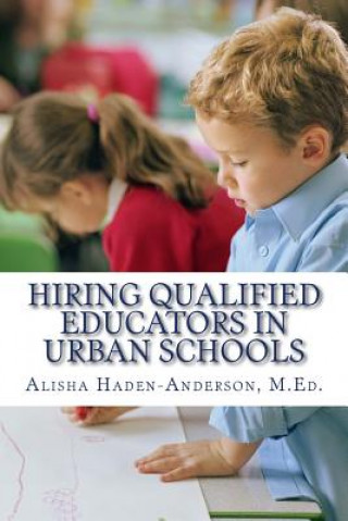 Kniha Hiring Qualified Educators in Urban Schools M Ed Alisha Haden-Anderson