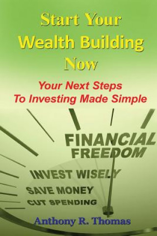 Książka Start Your Wealth Building Now: Your Next Steps to Investing Made Simple Anthony R Thomas