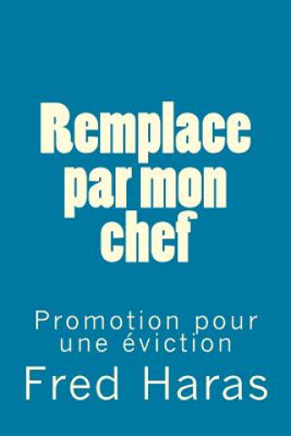 Книга Remplace par mon chef: Promotion pour une éviction Fred Haras