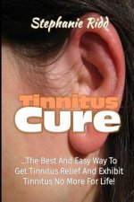 Könyv Tinnitus Cure: The Best and Easy Way to Get Tinnitus Relief and Exhibit Tinnitus No More for Life! Stephanie Ridd