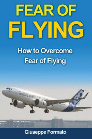 Livre Fear of Flying: How to Overcome Fear of Flying Giuseppe Formato