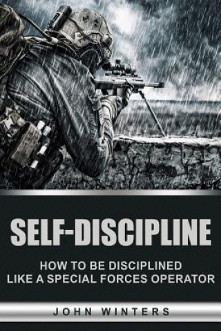 Könyv Self-Discipline: How to Build Special Forces Self-Discipline John Winters